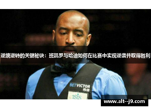 逆境逆转的关键秘诀：班凯罗与哈迪如何在比赛中实现逆袭并取得胜利