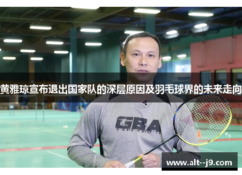 黄雅琼宣布退出国家队的深层原因及羽毛球界的未来走向