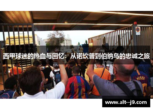 西甲球迷的热血与回忆：从诺坎普到伯纳乌的忠诚之旅
