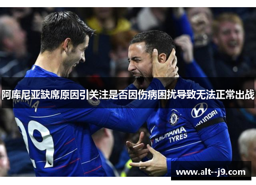 阿库尼亚缺席原因引关注是否因伤病困扰导致无法正常出战