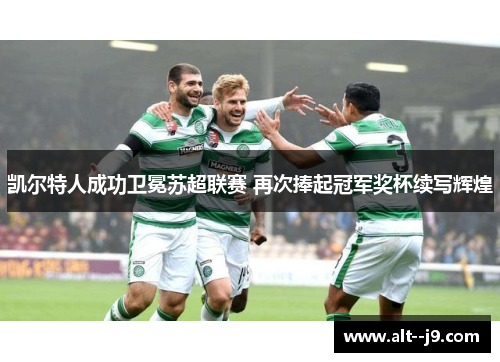 凯尔特人成功卫冕苏超联赛 再次捧起冠军奖杯续写辉煌