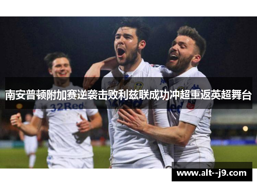 南安普顿附加赛逆袭击败利兹联成功冲超重返英超舞台